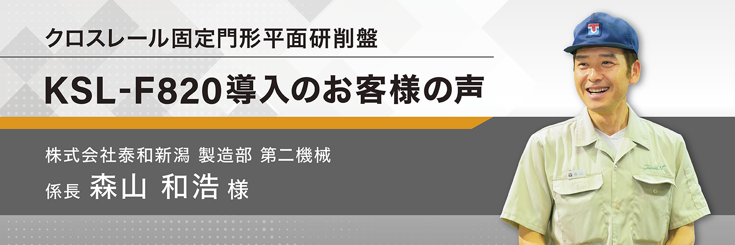 クロスレール固定門形平面研削盤 KSL-F820導入のお客様の声