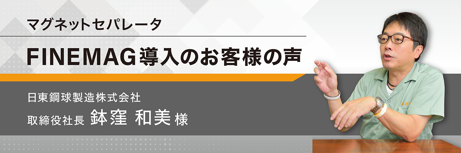 マグネットセパレータ FINEMAG導入のお客様の声